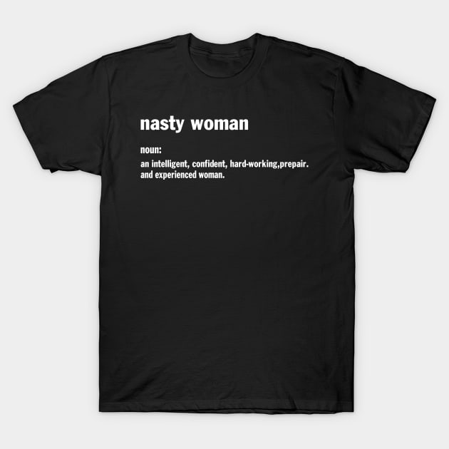 Designed for Feminist | Nasty Woman Noun An Intelligent, Confident, Hard Working, Prepair, And Experienced Woman T-Shirt by hothippo